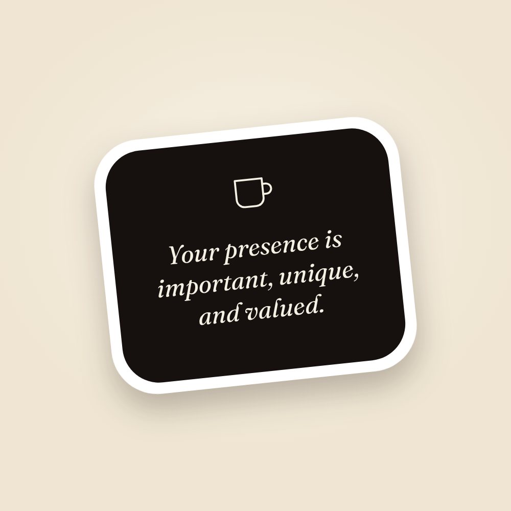 A black sticker with a small coffee mug and the words "Your presence is important, unique, and valued."